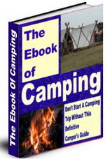 Product picture The Ebook of Camping - Dont Start A Camping Trip Without This Definitive Camping Guide