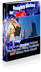 Product picture Naughty Niches For Hot Profits | Make An Absolute Fortune Finding & Filling Profitable HOT Niches From Home!