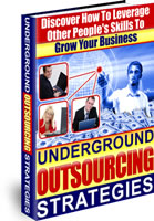 Product picture Underground Outsourcing Strategies - Discover How To Leverage Other People´s Skills To Grow Your Business